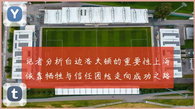 记者分析白边洛夫顿的重要性上海依靠牺牲与信任团结走向成功之路