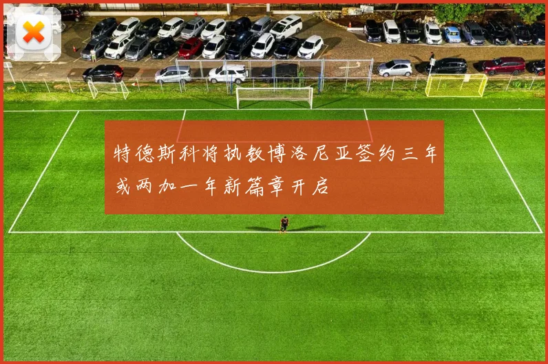 特德斯科将执教博洛尼亚签约三年或两加一年新篇章开启